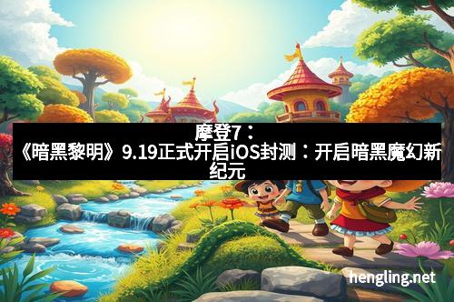 摩登7：《暗黑黎明》9.19正式开启iOS封测：开启暗黑魔幻新纪元